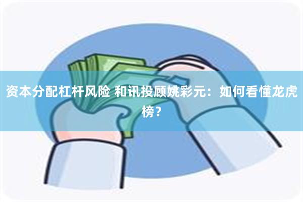 资本分配杠杆风险 和讯投顾姚彩元：如何看懂龙虎榜？