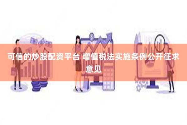 可信的炒股配资平台 增值税法实施条例公开征求意见
